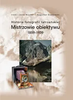 Historia fotografii tatrzańskiej Mistrzowie obiektywu 1859-1939 - Jarek Majcher
