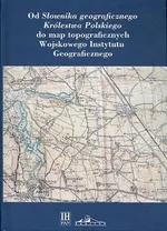 Od Słownika geograficznego Królestwa Polskiego do map topograficznych Wojskowego Instytutu Geograficzneg