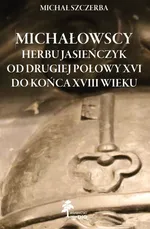 Michałowscy herbu Jasieńczyk od drugiej połowy XVI do końca XVIII wieku - Michał Szczerba
