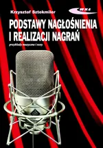 Podstawy nagłośnienia i realizacji nagrań Podręcznik dla akustyków - Krzysztof Sztekmiler
