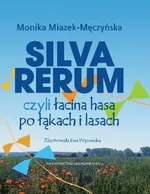 Silva rerum czyli łacina hasa po łąkach i lasach - Monika Miazek-Męczyńska