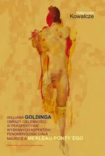 Williama Goldinga obrazy cielesności w perspektywie wybranych aspektów fenomenologii ciała Maurice’a Merleau-Ponty'ego - Małgorzata Kowalcze