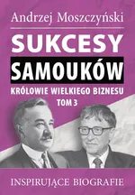 Sukcesy samouków Królowie wielkiego biznesu Tom 3 - Andrzej Moszczyński