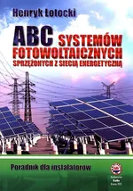 ABC Systemów fotowoltaicznych sprzężonych z siecią energetyczną - Henryk Łotocki