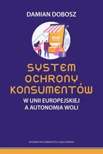 System ochrony konsumentów w Unii Europejskiej a autonomia woli - Damian Dobosz