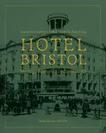 Hotel Bristol  Na rogu historii i codzienności - Faustyna Toeplitz-Cieślak