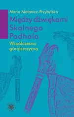 Między dźwiękami Skalnego Podhala. - Maria Małanicz-Przybylska