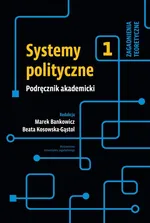Systemy polityczne Podręcznik akademicki Tom 1 - Marek Bankowicz