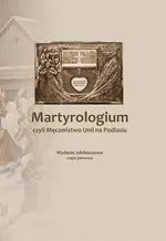 Martyrologium czyli Męczeństwo Unii na Podlasiu Część 1 - P.J.K Podlasiak