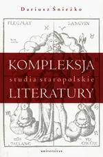 Kompleksja literatury Studia staropolskie - Dariusz Śnieżko