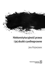 Niekonstytucyjność prawa i jej skutki cywilnoprawne - Jan Podkowik