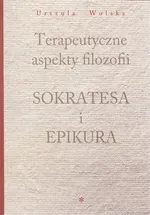 Terapeutyczne aspekty filozofii Sokratesa i Epikura - Urszula Wolska