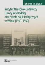 Instytut Naukowo-Badawczy Europy Wschodniej oraz Szkoła Nauk Politycznych w Wilnie (1930-1939) - Henryka Iglewicz