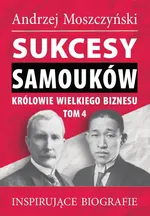 Sukcesy samouków Królowie wielkiego biznesu T.4 - Moszczyński Andrzej