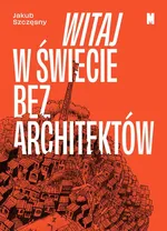 Witaj w świecie bez architektów - Jakub Szczęsny