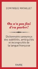 On n'a pas fini d'en parler! Dictionnaire savoureux des subtilites, ambiguites et incongruites słown - Dominique Mataillet