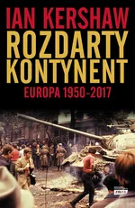 Rozdarty kontynent Europa 1950-2017 - Ian Kershaw