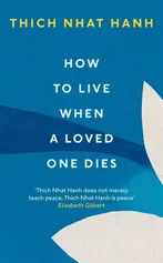 How To Live When A Loved One Dies - Hanh Thich Nhat