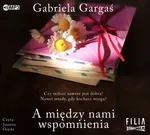 A między nami wspomnienia - Gabriela Gargaś