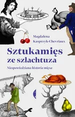 Sztukamięs ze szlachtuza - Magdalena Kasprzyk-Chevriaux