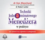 Techniki Jednominutowego Menedżera w praktyce - Ken Blanchard