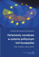 Parlamenty narodowe w systemie politycznym Unii Europejskiej - Karolina Borońska-Hryniewiecka