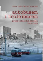 Autobusem i trolejbusem przez lubelskie osiedla 1945-1989 - Michał Krawczyk