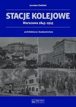 Stacje kolejowe Warszawa 1845-1915 - Jarosław Zieliński