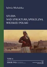 Studia nad strukturą społeczną wiejskiej Polski Tom. 4 - Sylwia Michalska