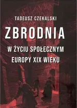 Zbrodnia w życiu społecznym Europy XIX wieku - Tadeusz Czekalski