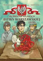 Srebrni na szlakach Bitwy Warszawskiej 1920 r. - Michał Konarski