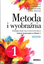 Metoda i wyobraźnia Lekcje twórczości w klasie 1 Część 1 - Anetta Dobrakowska