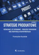 Strategie produktowe Różnicować czy upodabniać podejście teoriogrowe oraz weryfikacja eksperymentalna - Przemysław Kusztelak