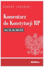 Komentarz do Konstytucji RP Art. 15, 16, 163-172 - Hubert Izdebski