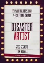 The Disaster Artist. Moje Życie Na Planie The Room, Najlepszego Złego Filmu Na Świecie - Tom Bissell