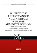 Skuteczność i efektywność administracji w prawie administracyjnym - Mariusz Maciejewski