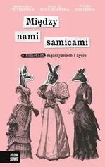 Między nami samicami O kobietach mężczyznach i życiu - A. Stanisławska Irena