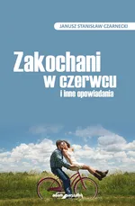 Zakochani w czerwcu i inne opowiadania - Czarnecki Janusz Stanisław