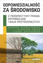 Odpowiedzialność za środowisko z perspektywy prawa, kryminologii i nauk przyrodniczych - Joanna Narodowska