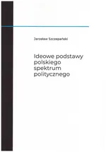 Ideowe podstawy polskiego spektrum politycznego - Jarosław Szczepański