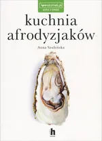 Kuchnia afrodyzjaków - Anna Szubińska