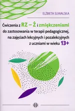 Ćwiczenia z RZ-Ż i zmiękczeniami do zostosowania w terapii pedagogicznej, na zajęciach lekcyjnych i pozalekcyjnych z uczniami w wieku 13+ - Elżbieta Suwalska