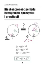 Nieskończoność periodu istotą ruchu, spoczynku i grawitacji - Atom Uranowski