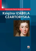Księżna Izabela Czartoryska - Bodziachowska Katarzyna Maria