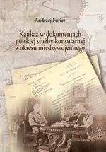 Kaukaz w dokumentach polskiej służby konsularnej z okresu międzywojennego - Andrzej Furier
