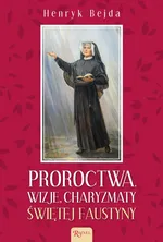 Proroctwa Wizje Charyzmaty świętej Faustyny - Henryk Bejda