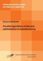 Parallel algorithms of discrete optymization in manufacturing - Wojciech Bożejko