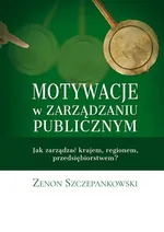 Motywacje w zarządzaniu publicznym - Zenon Szczepankowski