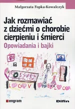 Jak rozmawiać z dziećmi o chorobie cierpieniu i śmierci - Małgorzata Fopka-Kowalczyk