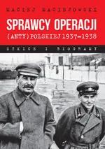 Sprawcy operacji (anty)polskiej 1937-1938 - Maciej Maciejowski